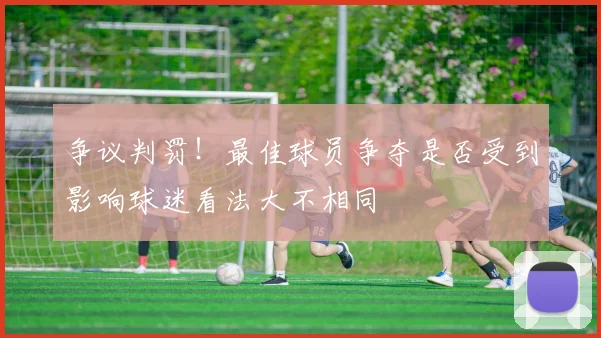 争议判罚!最佳球员争夺是否受到影响球迷看法大不相同