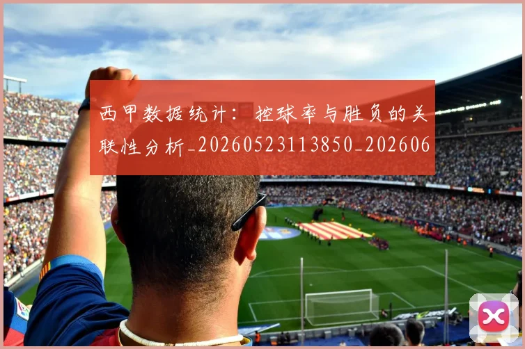 西甲数据统计:控球率与胜负的关联性分析_20260523113850_20260610170209