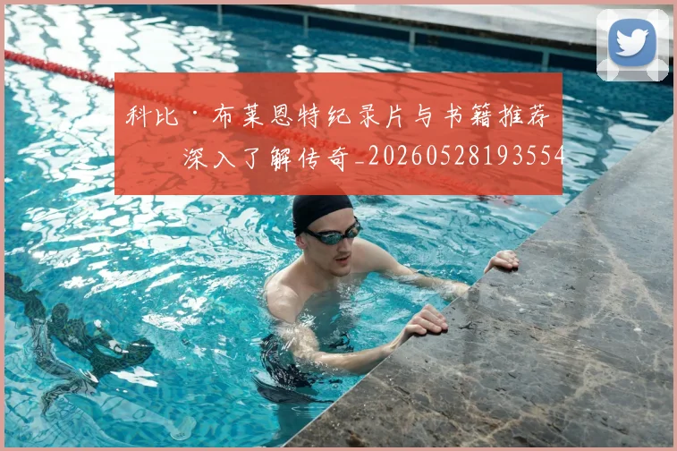 科比·布莱恩特纪录片与书籍推荐:深入了解传奇_20260528193554